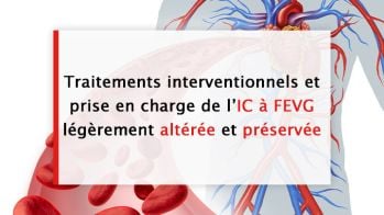 Traitements interventionnels et prise en charge de l’insuffisance cardiaque à FEVG légèrement altérée et préservée