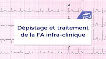 Prise en charge de la FA : dépistage et traitement de la FA infra-clinique