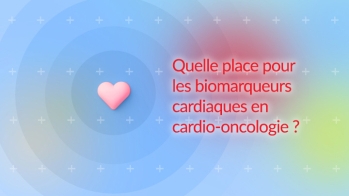 Quelle place pour les biomarqueurs cardiaques en cardio-oncologie ?