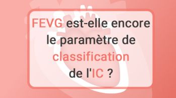 La FEVG est-elle encore le paramètre de classification de l'insuffisance cardiaque ?