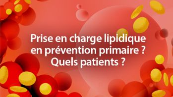 Prise en charge lipidique en prévention primaire ? « Quels patients ? »