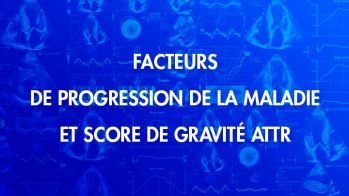 Amylose cardiaque : facteurs de progression de la maladie et score de gravité ATTR