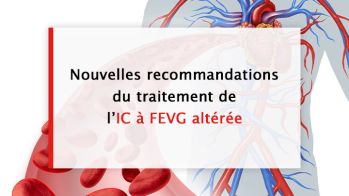 Nouvelles recommandations du traitement de l’insuffisance cardiaque à FEVG altérée : prescrire les 4 grands piliers du traitement cardioprotecteur et traiter les comorbidités