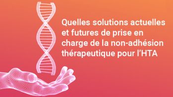 Quelles solutions actuelles et futures de prise en charge de la non-adhésion thérapeutique pour l’HTA