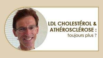 LDL cholestérol et athérosclérose : toujours plus ? 