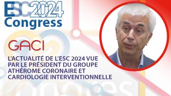 L’actualité de l’ESC 2024 vue par le président du Groupe Athérome coronaire et Cardiologie Interventionnelle