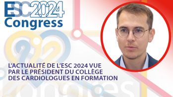 L’actualité de l’ESC 2024 vue par le président du Collège des Cardiologues en Formation