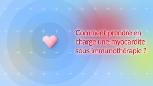 Comment prendre en charge une myocardite sous immunothérapie ?