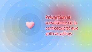 Prévention et surveillance de la cardiotoxicité aux anthracyclines