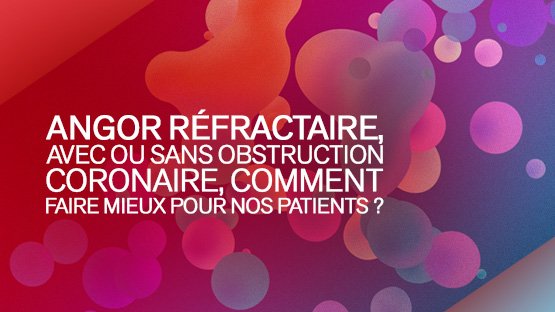 Angor réfractaire, avec ou sans obstruction coronaire, comment faire mieux pour nos patients ?